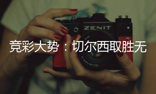 赢下大势尔西无疑 埃竞彩弗顿切取胜数据
