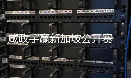 咸政新加宇赢亚巡英国公开开赛挺进 摘坡公首冠赛