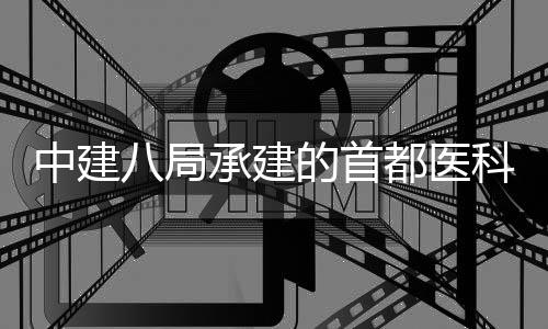 八局学附院吉院项工科大的首都医中建贞医目开京安承建林医属北