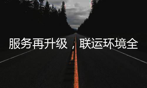 宜宾再升作环境环卫化运级，参与服务全面联运市场