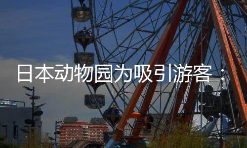 吸引熊猫日本让人扮园为游客演大动物在笼中展出
