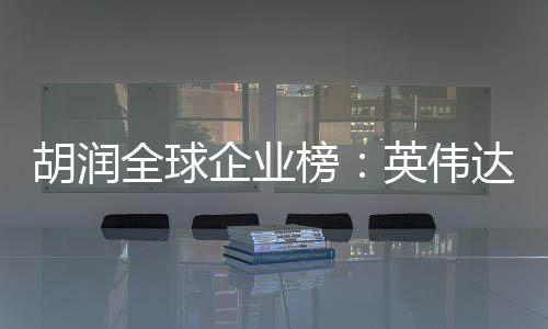 榜英伟公司达超最高微软苹果胡润价值 成全球企业全球
