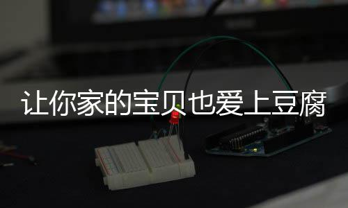 宝贝让你也爱豆腐糖醋家的脆皮腐上豆